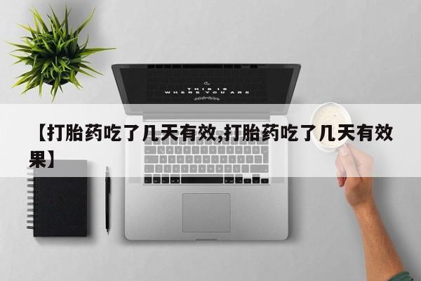 堕胎药货到付款【打胎药吃了几天有效,打胎药吃了几天有效果】