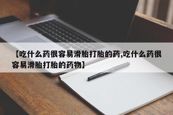 堕胎药货到付款【吃什么药很容易滑胎打胎的药,吃什么药很容易滑胎打胎的药物】