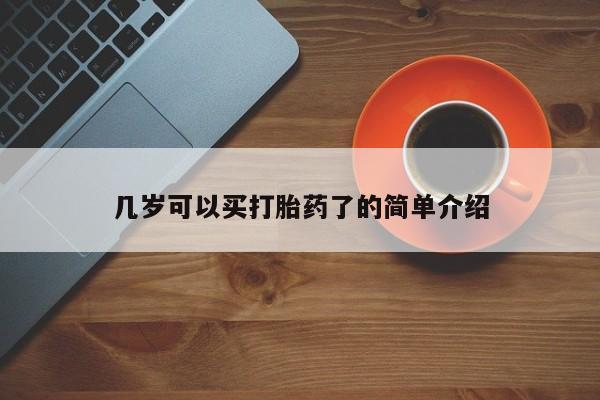 堕胎药货到付款几岁可以买打胎药了的简单介绍