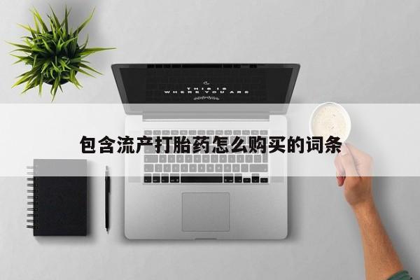 堕胎药货到付款包含流产打胎药怎么购买的词条
