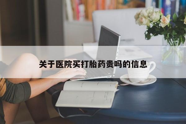 堕胎药货到付款关于医院买打胎药贵吗的信息