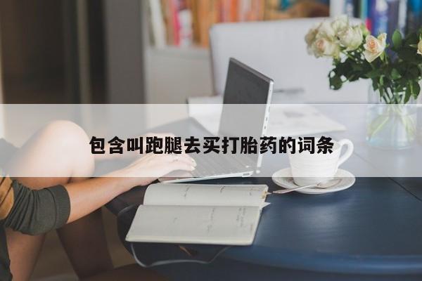 堕胎药货到付款包含叫跑腿去买打胎药的词条