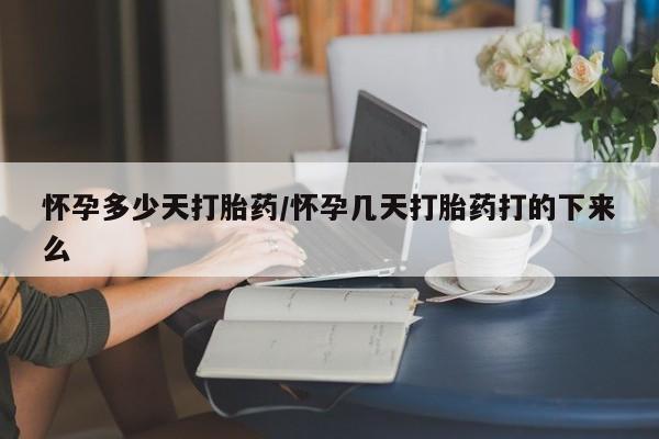 堕胎药货到付款怀孕多少天打胎药/怀孕几天打胎药打的下来么
