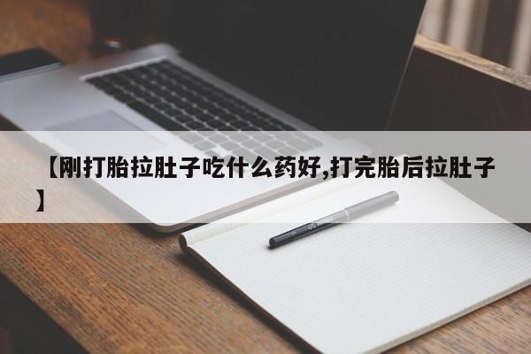 堕胎药货到付款【刚打胎拉肚子吃什么药好,打完胎后拉肚子】