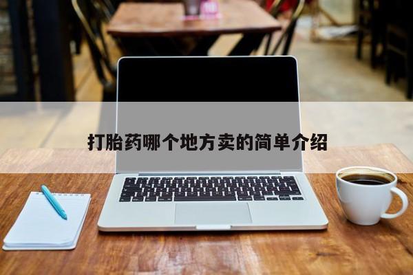 堕胎药货到付款打胎药哪个地方卖的简单介绍