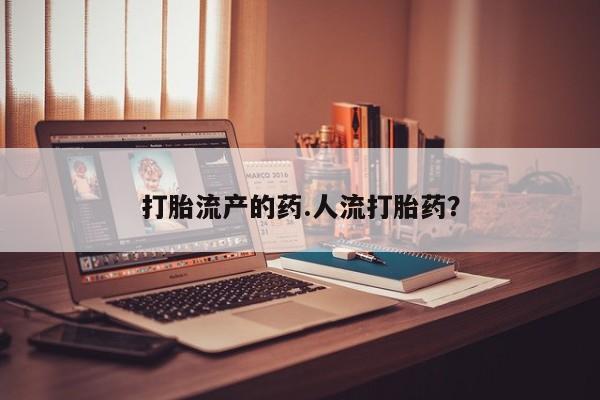 堕胎药货到付款打胎流产的药.人流打胎药？